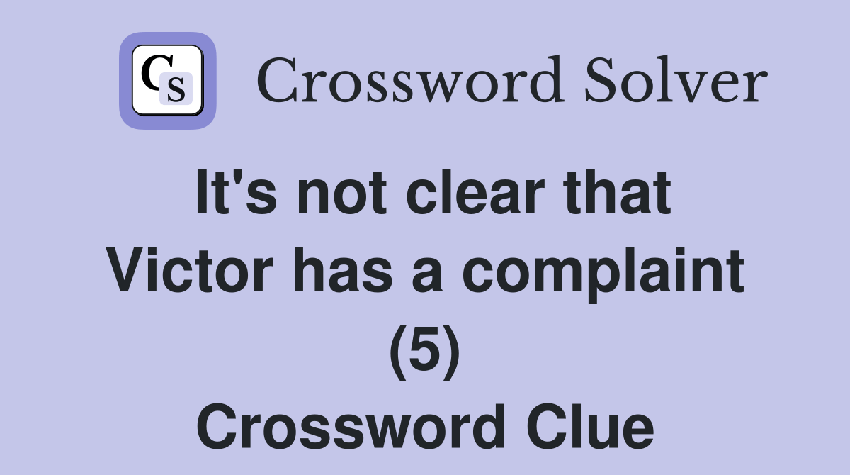 It's not clear that Victor has a complaint (5) Crossword Clue Answers